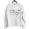 im sorry its just that i literally Sweatshirt