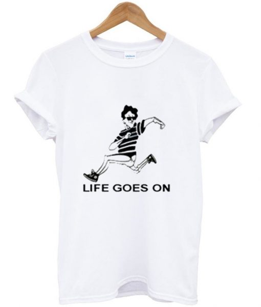 life goes on t shirt