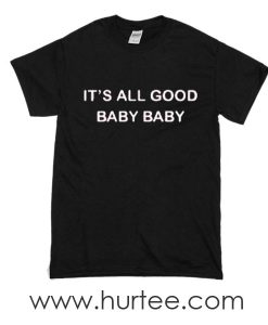 t-shirt its all good baby babaaay