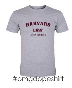 t-shirt harvard law just kidding