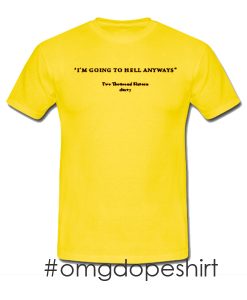 i'm going to hell anyways t-shirt
