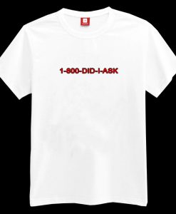 1-800-DID-I-ASK T-shirt