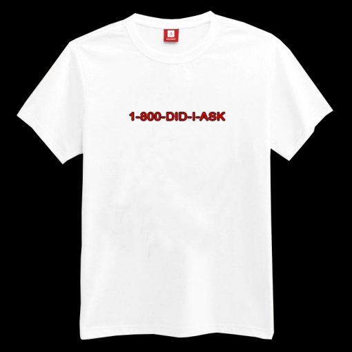 1-800-DID-I-ASK T-shirt