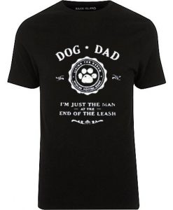 Dog Dad I'm Just The Man at the End of the Leash T-shirt
