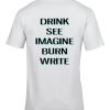 Drink See Imagine Burn Write T-shirt