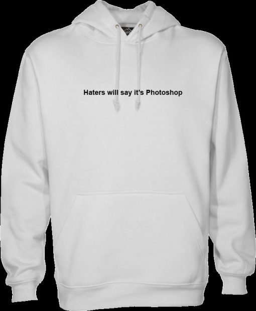 Haters Will Say It's Photoshop Hoodie
