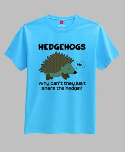 Hedgehogs Why Can't They Just Share The Hedge T-shirt