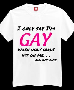 I Only Say I’m Gay T-shirt