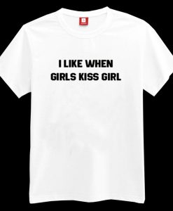 I like when girls kiss girl T-shirt