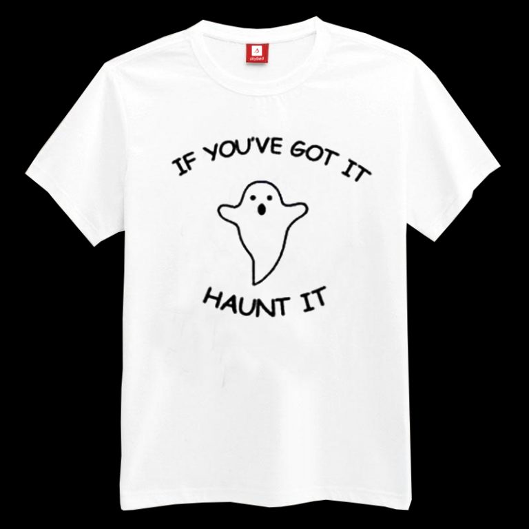 if you got it haunt it shirt