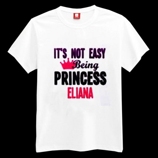 It's Not Easy Being Princess Eliana T-shirt