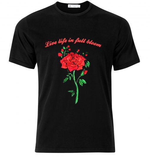 Live life in full bloom T-shirt