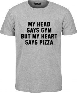 My Head Says Gym But My Heart Says Pizza T-shirt