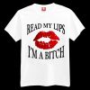 Read My Lip I'm A Bitch T-shirt