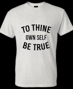 To Thine Own Self Be True T-shirt
