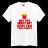 Abs Are Great But Have You Tried Fries? T-shirt