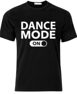Dance Mode On T-shirt t-shirt