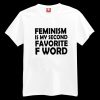 Feminism is my Second Favorite F Word T-shirt