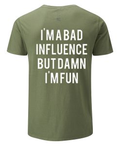 I'm A Bad Influence But Damn I'm Fun T-shirt