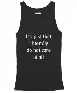 It's Just That I literally do not care at all Tanktop