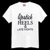 Lipstick Heels and Late Nights T-shirt
