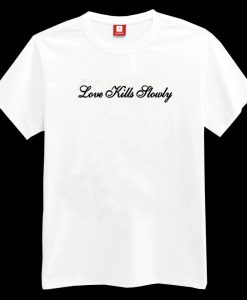 Love Kills Slowly T-shirt