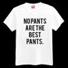 No Pants Are The Best Pants T-shirt