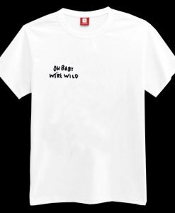 Oh Baby We're Wild T-shirt