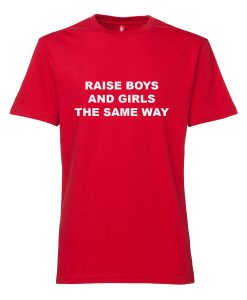 Raise Boys And Girls The Same Way T-shirtRaise Boys And Girls The Same Way T-shirt