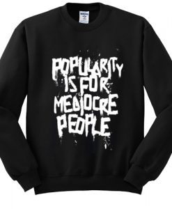 Popularity is for Mediocre People Sweatshirt