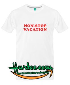 Non Stop Vacation T Shirt