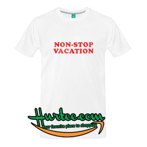 Non Stop Vacation T Shirt
