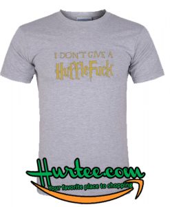 I Don't Give A Huffle Fuck T Shirt