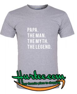 Papa The Man The Myth The Legend T Shirt