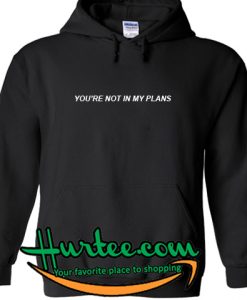 You're Not In My Plans Hoodie