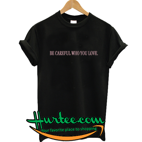 be careful t shirt