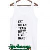 Eat Clean Train Dirty Tank Top