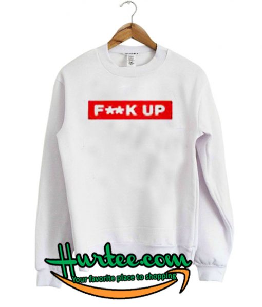 Fuck Up Sweatshirt