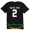 Hate You 2 T Shirt back