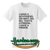 I Have A Boyfriend T shirt