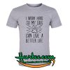 I Work Hard so My Dog Can Live a Better Life T-Shirt