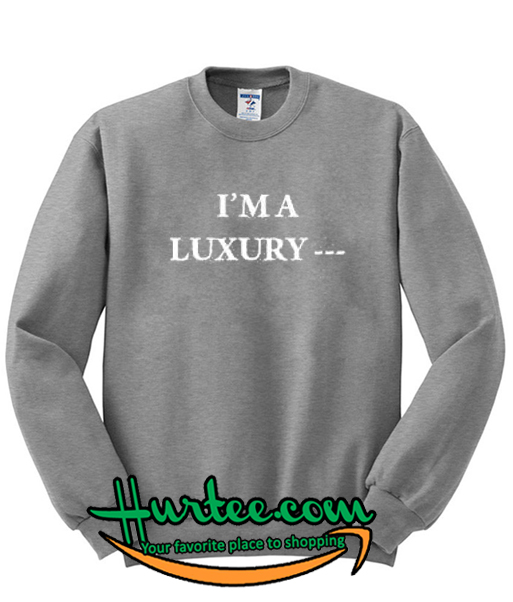 I'm A Luxury Sweatshirt