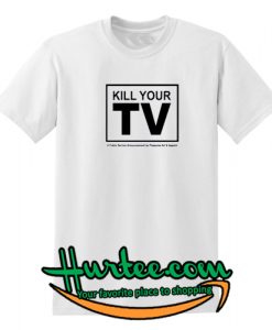 Kill Your TV T Shirt