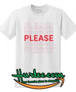 Please Please Please T Shirt