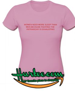 Women Need More Sleep Than T Shirt