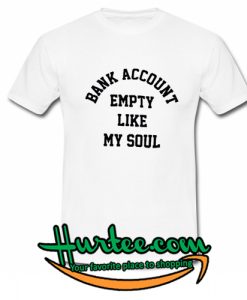 Bank Account Empty Like My Soul T-Shirt