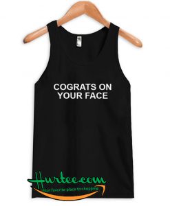 Congrats on your face Tank top