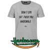 Don’t Cry Say Fuck You And Smile Tshirt
