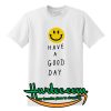 Have A Good Day T Shirt