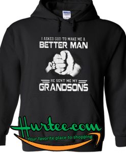 I asked god to make me a better man He sent me my grandsons shirt